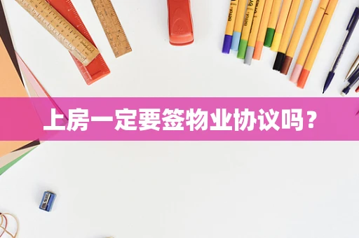 上房一定要签物业协议吗？