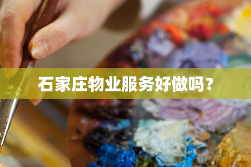 石家庄物业服务好做吗？