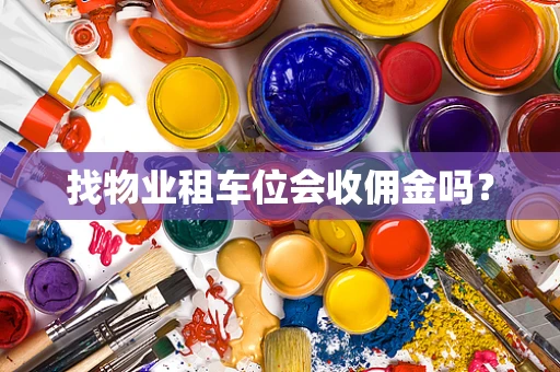 找物业租车位会收佣金吗？