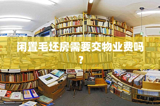 闲置毛坯房需要交物业费吗？