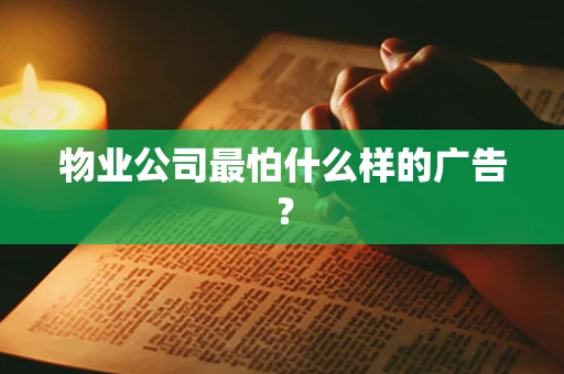 物业公司最怕什么样的广告？