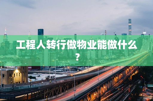工程人转行做物业能做什么？