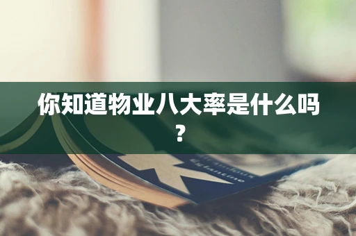 你知道物业八大率是什么吗？