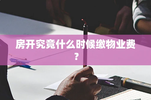 房开究竟什么时候缴物业费？