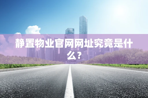 静置物业官网网址究竟是什么？