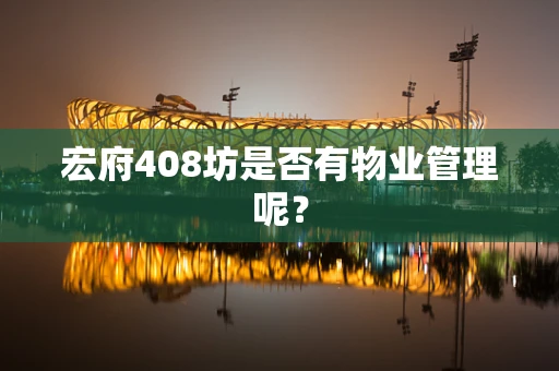 宏府408坊是否有物业管理呢？