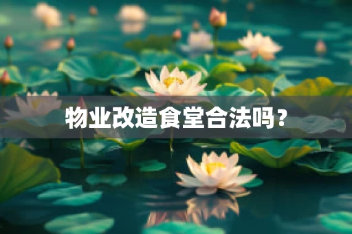 物业改造食堂合法吗？