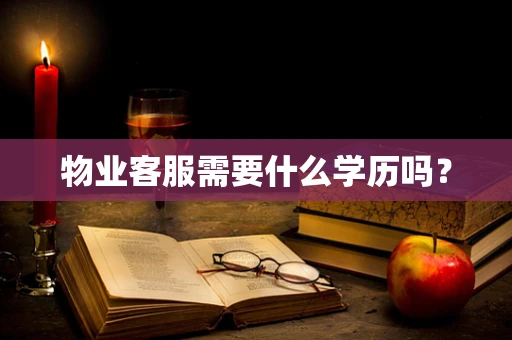 物业客服需要什么学历吗？