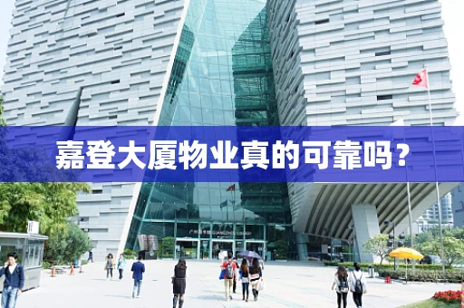 嘉登大厦物业真的可靠吗？