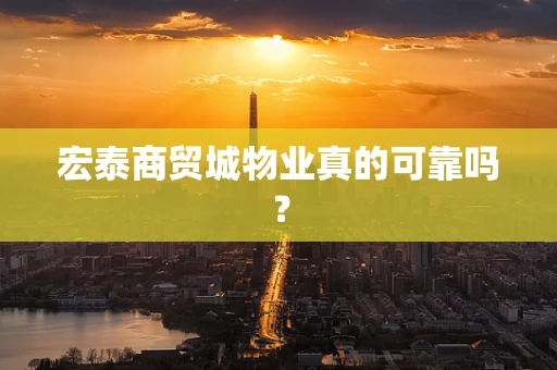 宏泰商贸城物业真的可靠吗？