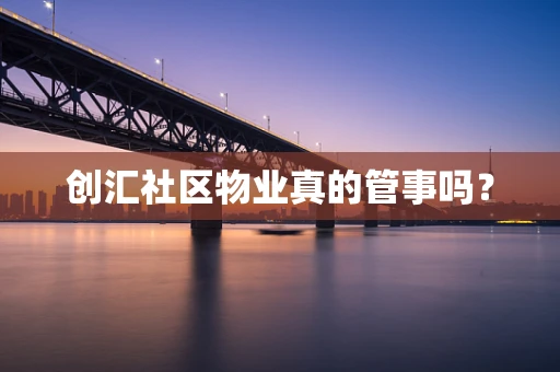 创汇社区物业真的管事吗？