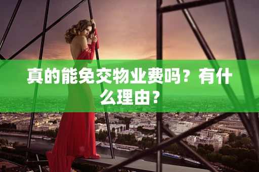 真的能免交物业费吗？有什么理由？
