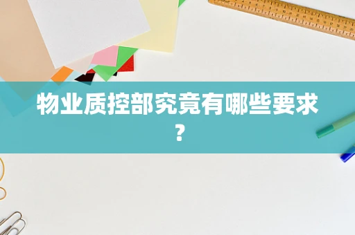 物业质控部究竟有哪些要求？
