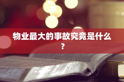 物业最大的事故究竟是什么？
