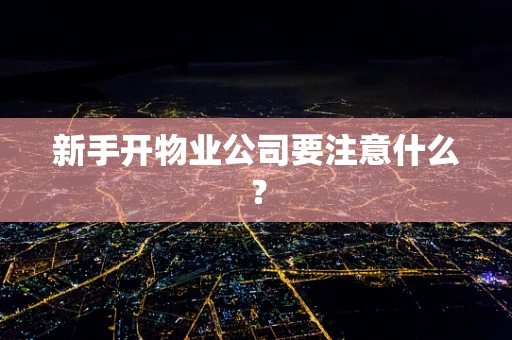 新手开物业公司要注意什么？