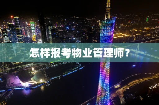 怎样报考物业管理师？