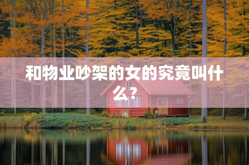 和物业吵架的女的究竟叫什么？