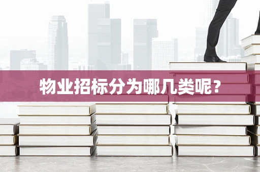 物业招标分为哪几类呢？