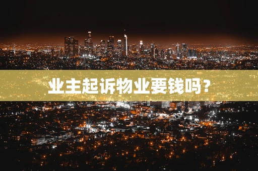 业主起诉物业要钱吗？