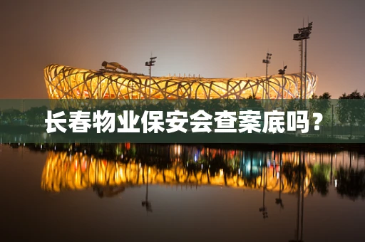 长春物业保安会查案底吗？