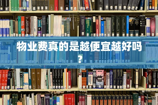物业费真的是越便宜越好吗？