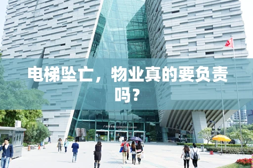 电梯坠亡，物业真的要负责吗？