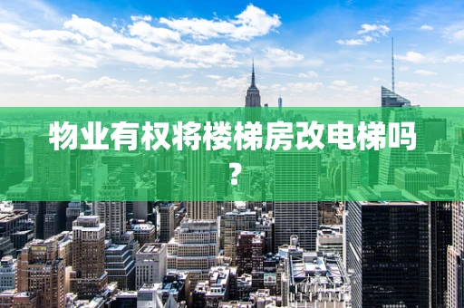 物业有权将楼梯房改电梯吗？