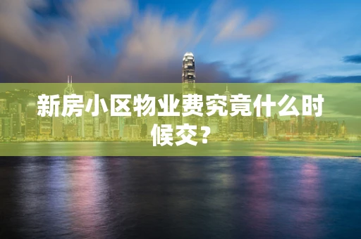 新房小区物业费究竟什么时候交？