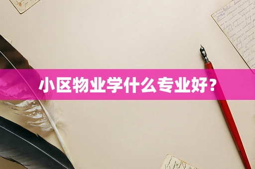 小区物业学什么专业好？