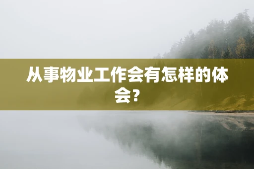 从事物业工作会有怎样的体会？