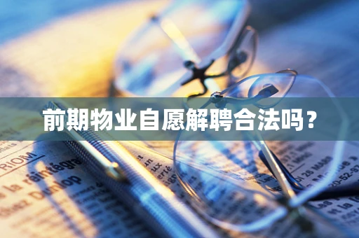 前期物业自愿解聘合法吗？