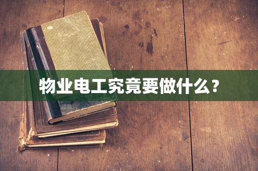 物业电工究竟要做什么？