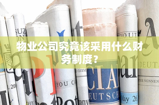 物业公司究竟该采用什么财务制度？