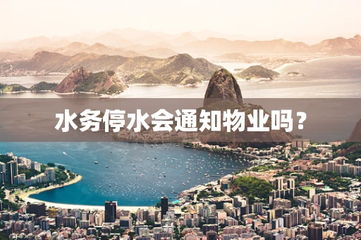 水务停水会通知物业吗？