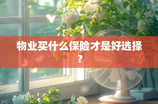 物业买什么保险才是好选择？
