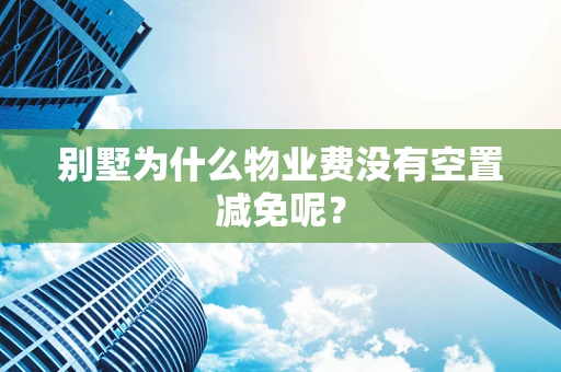 别墅为什么物业费没有空置减免呢？