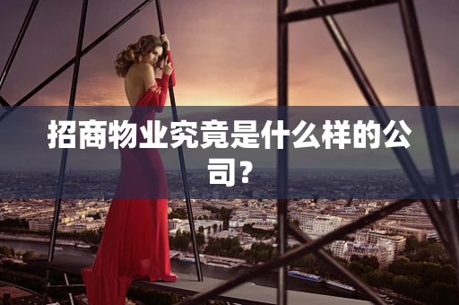 招商物业究竟是什么样的公司？