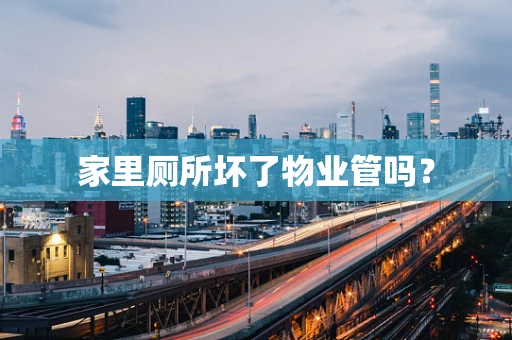 家里厕所坏了物业管吗？