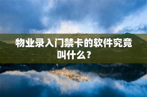 物业录入门禁卡的软件究竟叫什么？