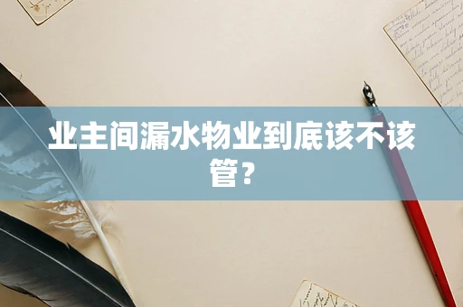 业主间漏水物业到底该不该管？