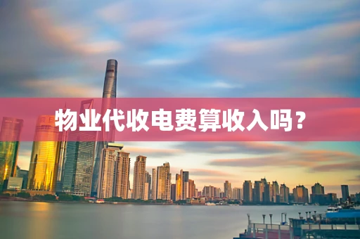 物业代收电费算收入吗？