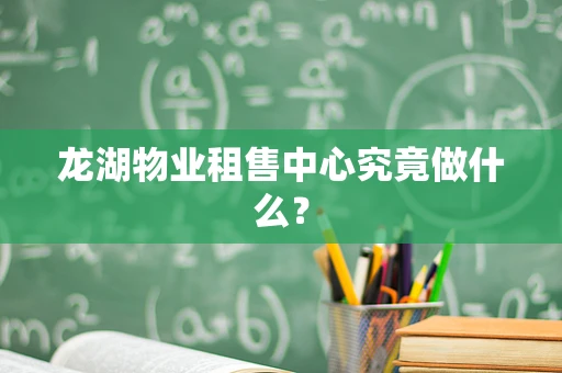 龙湖物业租售中心究竟做什么？