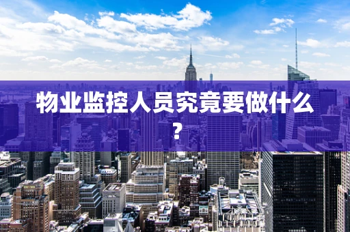 物业监控人员究竟要做什么？