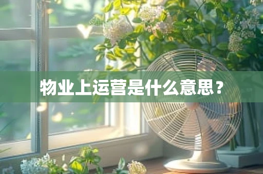 物业上运营是什么意思？