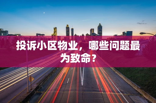 投诉小区物业，哪些问题最为致命？