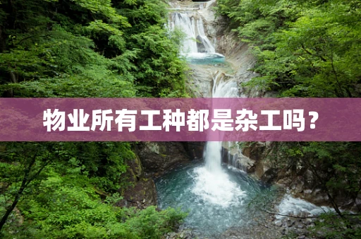 物业所有工种都是杂工吗？