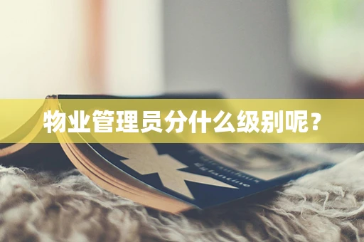 物业管理员分什么级别呢？