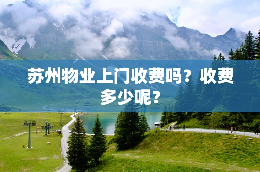 苏州物业上门收费吗？收费多少呢？
