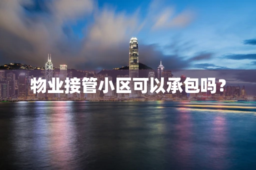 物业接管小区可以承包吗？