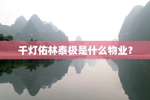 千灯佑林泰极是什么物业？